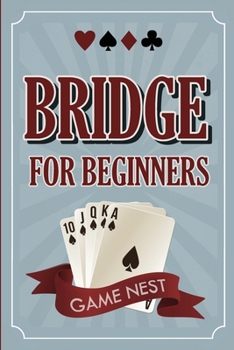 Paperback Bridge For Beginners: A Step-By-Step Guide to Bidding, Play, Scoring, Conventions, and Strategies to Win Book