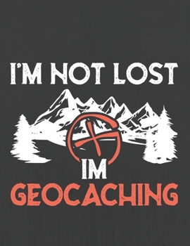 I'M NOT LOST I'M GEOCACHING: Hiking Journal With Prompts To Write In, Trail Log Book, Hiker's Journal, Hiking Journal, Hiking Log Book, Hiking Gifts,