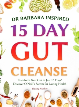 Hardcover Dr Barbara Inspired 15 Day Gut Cleanse: Transform Your Gut in Just 15 Days! Discover O'Neill's Secrets for Lasting Health Book