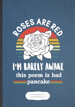 Roses Are Red I'M Barely Awake This Poem Is Bad Pancake: Poem Blank Journal Write Record. Practical Dad Mom Anniversary Gift, Fashionable Funny Creative Writing Logbook, Vintage Retro B5 110 Page