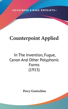 Hardcover Counterpoint Applied: In the Invention, Fugue, Canon and Other Polyphonic Forms (1915) Book