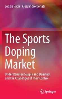 Hardcover The Sports Doping Market: Understanding Supply and Demand, and the Challenges of Their Control Book