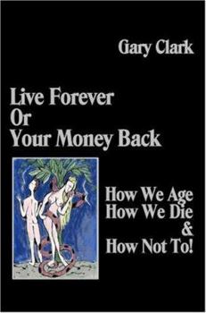 Paperback Live Forever or Your Money Back - How We Age, How We Die, and How Not To! Book