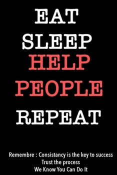 EAT SLEEP help people   Notebook REPEAT, MOTIVATIONAL JOURNAL/NOTEBOOK Perfect as a Gift for all ages all genders: Lined Notebook / Journal Gift, 120 Pages, 6x9, Soft Cover, Matte Finish