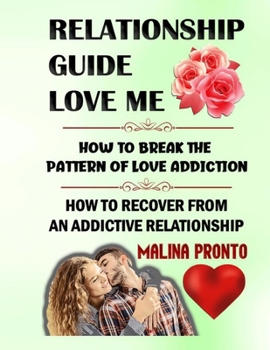 Paperback Relationship Guide: Love Me: How To Break The Pattern Of Love Addiction: How To Recover From An Addictive Relationship Book