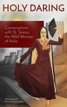 Paperback Holy Daring: Conversations with St. Teresa, the Wild Woman of Avila Book