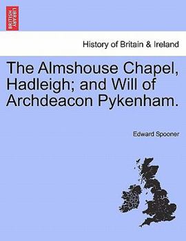 Paperback The Almshouse Chapel, Hadleigh; And Will of Archdeacon Pykenham. Book