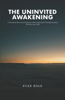 Paperback The Uninvited Awakening: A Practical Survival Guide for When Spiritual Transformation Wrecks Your Life Book
