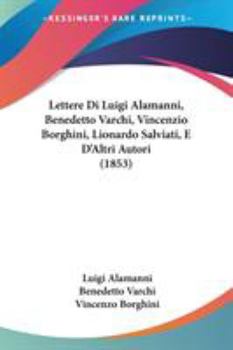 Paperback Lettere Di Luigi Alamanni, Benedetto Varchi, Vincenzio Borghini, Lionardo Salviati, E D'Altri Autori (1853) Book