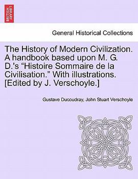 Paperback The History of Modern Civilization. A handbook based upon M. G. D.'s "Histoire Sommaire de la Civilisation." With illustrations. [Edited by J. Verscho Book