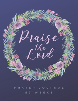 Paperback Praise the Lord / 52 Weeks Prayer Journal / Gratitude Journal for Christian Women: Bible Quote Journal to Write In Book