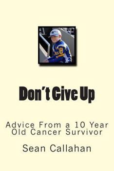 Paperback Don't Give Up: Advice from a 10 year old cancer survivor Book