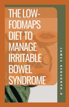 Paperback The Low-Fodmaps Diet To Manage Irritable Bowel Syndrome: How Low-Fodmaps Diet Work For IBS? Book
