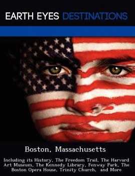 Paperback Boston, Massachusetts: Including Its History, the Freedom Trail, the Harvard Art Museum, the Kennedy Library, Fenway Park, the Boston Opera H Book