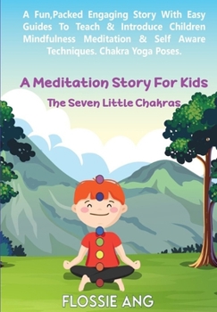 Paperback A Meditation Story For Kids: The Seven Little Chakras: Guided Meditation for Toddlers, through to Teens with Easy Techniques to Introduce Mindfulne Book