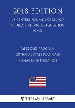 Medicaid Program - Optional State Plan Case Management Services (US Centers for Medicare and Medicaid Services Regulation) (CMS)