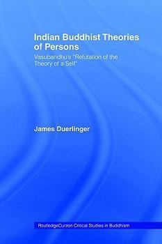 Indian Buddhist Theories of Persons: Vasubandhu's Refutation of the Theory of a Self