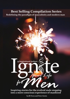 Paperback Ignite Your Life for Men: Thirty-five outstanding stories by men who are supporting other men to become the powerfully- enlightened, courageousl Book