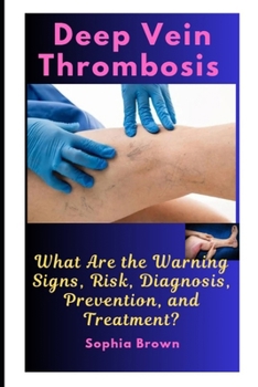 Paperback Deep Vein Thrombosis: What Are the Warning Signs, Risk, Diagnosis, Prevention, and Treatment? Book