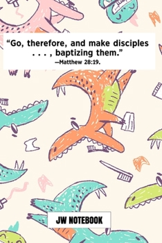 Go Therefore And Make Disciples Baptizing Them Matthew 28:19 JW Notebook: | JW 2020 Year Text Notebook / Journal for Jehovah's Witnesses. Add this ... A PERFECT Jehovahs Witnesses Gift! Dinosaur 1