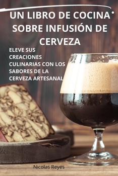 Paperback Un Libro de Cocina Sobre Infusión de Cerveza [Spanish] Book