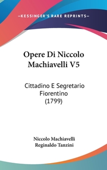 Hardcover Opere Di Niccolo Machiavelli V5: Cittadino E Segretario Fiorentino (1799) Book