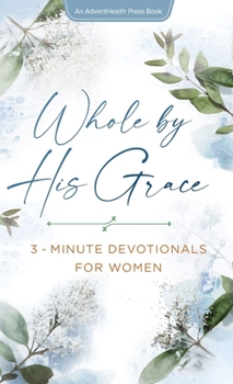 Whole by His Grace: 3-Minute Devotionals for Women