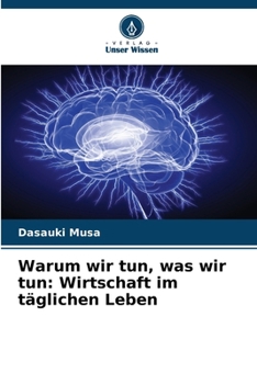 Warum wir tun, was wir tun: Wirtschaft im täglichen Leben (German Edition)