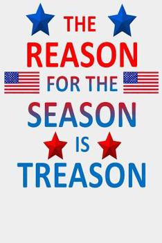 Paperback The reason for the season is treason: Fourth of July Gift Book For Boys and Girls Book