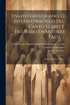 Paperback Ensayo Gregoriano, Ó Estudio Practico Del Canto-llano Y Figurado En Metodo Facil ...: Dividido En Tres Partes Book