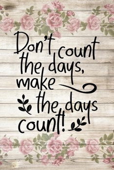 Don't count the days make the days count motivational quote floral scrapbook watercolor on wood for the new year: 2020 Planner Weekly and Monthly Jan 1 to Dec 31 Weekly & Monthly Coordinator + Calenda