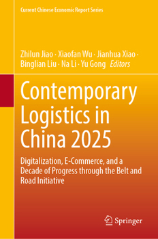 Contemporary Logistics in China 2025: Digitalization, E-Commerce, and a Decade of Progress through the Belt and Road Initiative (Current Chinese Economic Report Series)