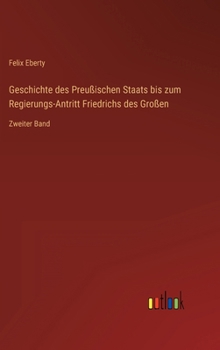 Geschichte des Preußischen Staats bis zum Regierungs-Antritt Friedrichs des Großen: Zweiter Band