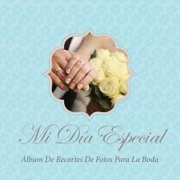 Paperback Mi Dia Especial: Album de Recortes de Fotos Para La Boda [Spanish] Book
