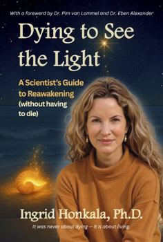 Paperback Dying to See the Light: A Scientist's Guide to Reawakening (Without Nearly Dying) Book
