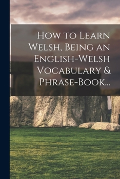 Paperback How to Learn Welsh, Being an English-Welsh Vocabulary & Phrase-Book... [Welsh] Book