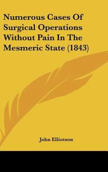 Hardcover Numerous Cases of Surgical Operations Without Pain in the Mesmeric State (1843) Book
