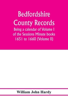 Paperback Bedfordshire County records. Notes and extracts from the county records; Being a calendar of Volume I. of the Sessions Minute books 1651 to 1660 (Volu Book