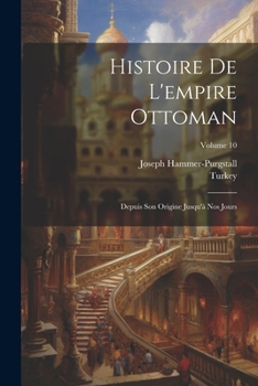 Paperback Histoire De L'empire Ottoman: Depuis Son Origine Jusqu'à Nos Jours; Volume 10 [French] Book