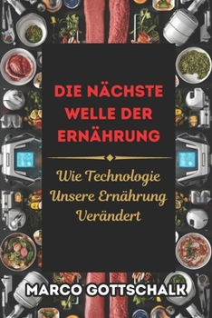 Die nächste Welle der Lebensmitteltechnologie: WIE TECHNOLOGIE UNSERE ERNÄHRUNG VERÄNDERT (German Edition)