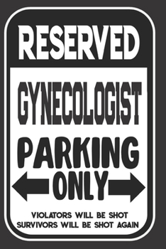 Paperback Reserved Gynecologist Parking Only. Violators Will Be Shot. Survivors Will Be Shot Again: Blank Lined Notebook - Thank You Gift For Gynecologist Book