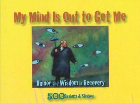 Paperback My Mind Is Out to Get Me: Humor and Wisdom in Recovery Book