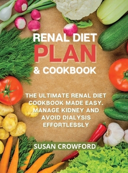Hardcover Renal Diet Plan & Cookbook: The Ultimate Renal Diet Cookbook Made Easy. Manage Kidney and Avoid Dialysis Effortlessly Book
