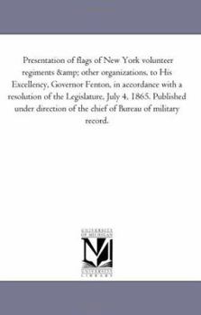 Paperback Presentation of Flags of New York Volunteer Regiments and Other Organizations, to His Excellency, Governor Fenton, in Accordance with a Resolution of Book