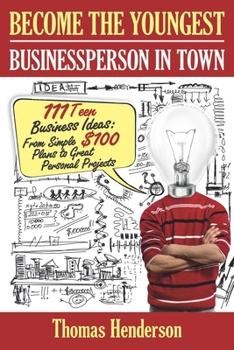 Paperback Become the Youngest Businessperson in Town: 111 Teen Business Ideas: From Simple $100 Plans to Great Personal Projects Book