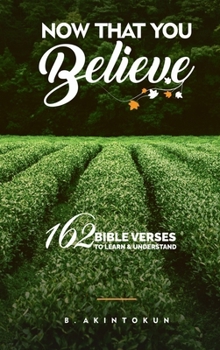 Hardcover Now That You Believe: 162 Bible Verses To Learn & Understand Book