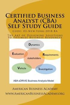Paperback Certified Business Analyst; CBA: Self Study Guide: The Art of Designing Solutions to Optimize Business Resources Book