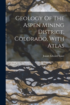 Geology Of The Aspen Mining District, Colorado, With Atlas - Primary Source Edition