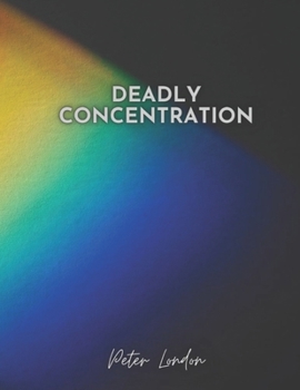 Paperback Deadly Concentration: Concentration Techniques That Make You Successful in Everything You Do Book