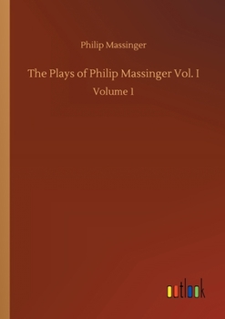 Paperback The Plays of Philip Massinger Vol. I: Volume 1 Book